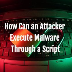 How can an attacker execute malware through a script